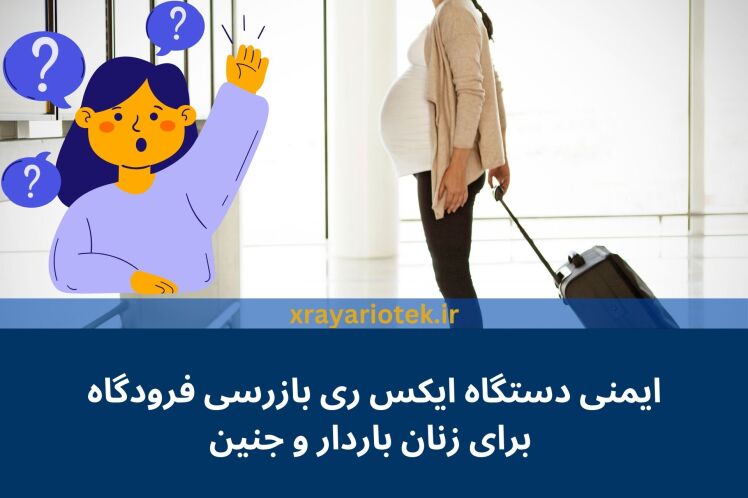 ایمنی دستگاه ایکس ری بازرسی فرودگاه برای زنان باردار و جنین: خطرات و بررسی دقیق